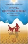 Gabriella Franceschini - È tutta questione di pelle. L'anno del «cancro» ma... io sono bilancia!