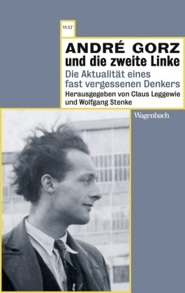 Clau Leggewie, Claus Leggewie, Stenke, Stenke, Wolfgang Stenke - André Gorz und die zweite Linke Die Aktualität eines fast vergessenen Denkers