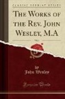 John Wesley - The Works of the Rev. John Wesley, M.A, Vol. 6 (Classic Reprint)