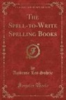 Ambrose Leo Suhrie - The Spell-to-Write Spelling Books, Vol. 1 (Classic Reprint)