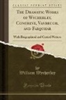 William Wycherley - The Dramatic Works of Wycherley, Congreve, Vanbrugh, and Farquhar