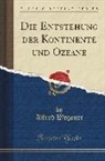 Alfred Wegener - Die Entstehung der Kontinente und Ozeane (Classic Reprint)