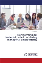 Tuba Ghani - Transformational Leadership role in achieving managerial ambidexterity