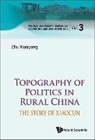 Xiaoyang Zhu, Xiaoyang Zhu - TOPOGRAPHY OF POLITICS IN RURAL CHINA