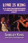 Shirley King, Dave Smitherman - Love Is King: B. B. King's Daughter Fights to Preserve Her Father's Legacy