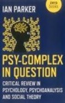 Ian Parker - Psy–Complex in Question – Critical Review in Psychology, Psychoanalysis and Social Theory