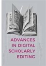 Peter Boot, Peter Boot, Ann Cappellotto, Anna Cappellotto, Wout Dillen, Wout Dillen et al... - Advances in Digital Scholarly Editing