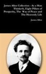 James Allen - James Allen Collection - As a Man Thinketh, Eight Pillars of Prosperity, The Way of Peace and The Heavenly Life