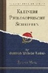 Gottfried Wilhelm Leibniz - Kleinere Philosophische Schriften (Classic Reprint)