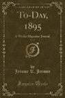 Jerome K. Jerome - To-Day, 1895, Vol. 5: A Weekly Magazine-Journal (Classic Reprint)