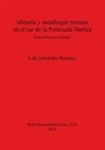Luis Arboledas Martínez - Minería y metalurgia romana en el sur de la Península Ibérica