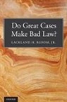 Jr. Bloom, Lackland H Bloom, Lackland H. Bloom, Lackland H Bloom Jr, Lackland H. Bloom Jr, Bloom Jr. Lackland H. - Do Great Cases Make Bad Law?