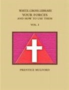 Prentice Mulford - The White Cross Library. Your Forces, and How to Use Them. Vol. I