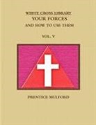 Prentice Mulford - The White Cross Library. Your Forces, and How to Use Them. Vol. V