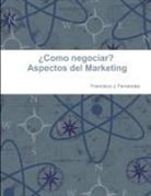 Francisco J. Fernandez - ¿Como negociar? Aspectos del Marketing