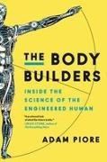 Adam Piore - The Body Builders Inside the Science of the Engineered Human