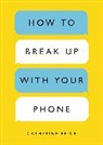 Catherine Price - How to Break Up with Your Phone