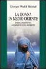 Georges Wadih Haddad - La donna in Medio Oriente. Storia e prospettive a confronto con l'Occidente