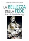 Gabriella Cattaneo, Paolo Sartor - Bellezza della fede. Arte cristiana ieri e oggi