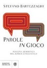 Stefano Bartezzaghi - Parole in gioco. Per una semiotica del gioco linguistico