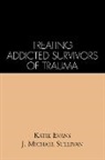 Evans, Katie Evans, J Michael Sullivan, J. Michael Sullivan - Treating Addicted Survivors of Trauma