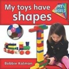 Bobbie Kalman - My Toys Have Shapes