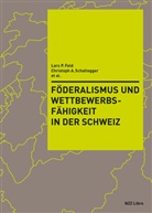 Lars P. Feld, Lars P. Herausgegeben von Feld, Chri Schaltegger, Christoph Schaltegger - Föderalismus und Wettbewerbsfähigkeit in der Schweiz