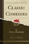 Oliver Goldsmith - Classic Comedies (Classic Reprint)