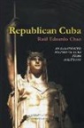 Raul Eduardo Chao - REPUBLICAN CUBA. AN ILLUSTRATED HISTORY OF CUBA FROM 1902 TO 1959