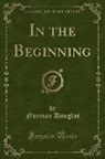 Norman Douglas - In the Beginning (Classic Reprint)