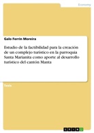 Galo Ferrin Moreira - Estudio de la factibilidad para la creación de un complejo turístico en la parroquia Santa Marianita como aporte al desarrollo turístico del cantón Manta
