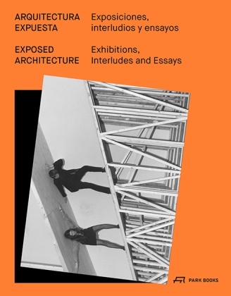 Isabel Abascal, Mario Ballesteros, Carlos Bedoya, Barry Bergdoll, Isabel Abascal, Mario Ballesteros - Exposed Architecture - Exhibitions, Interludes, and Essays