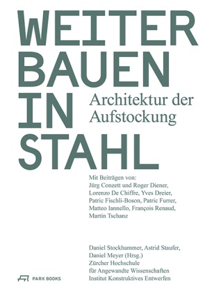 Jürg Conzett, Lorenzo De Chiffre, Institut Konstruktives Entwerfen, Dan Meyer, Daniel Meyer, … - Weiterbauen in Stahl Architektur der Aufstockung