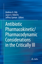 Jaso A Roberts, Jason A Roberts, Jeffrey Lipman, Jason Roberts, Jason A. Roberts, Andrew Udy... - Antibiotic Pharmacokinetic/Pharmacodynamic Considerations in the Critically Ill