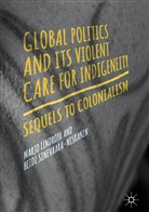 Marj Lindroth, Marjo Lindroth, Heidi Sinevaara-Niskanen - Global Politics and Its Violent Care for Indigeneity