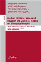 Tal Arbel, Tal Arbel et al, Weidong Cai, M. Jorge Cardoso, Albert C. S. Chung, Albert C.S. Chung... - Medical Computer Vision and Bayesian and Graphical Models for Biomedical Imaging