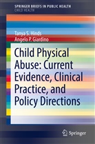 Angelo P Giardino, Angelo P. Giardino, Tanya Hinds, Tanya S Hinds, Tanya S. Hinds - Child Physical Abuse: Current Evidence, Clinical Practice, and Policy Directions