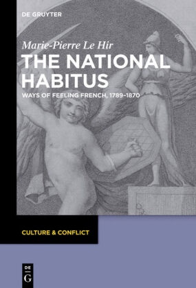Marie-Pierre Le Hir - The National Habitus - Ways of Feeling French, 1789-1870