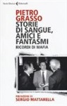 Pietro Grasso - Storie di sangue, amici e fantasmi. Ricordi di mafia