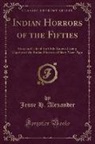 Jesse H. Alexander - Indian Horrors of the Fifties: Story and Life of the Only Known Living Captive of the Indian Horrors of Sixty Years Ago (Classic Reprint)