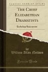 William Allan Neilson - The Chief Elizabethan Dramatists: Excluding Shakespeare (Classic Reprint)