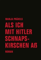 Manja Präkels - Als ich mit Hitler Schnapskirschen aß