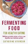 Catherine Atkinson, Atkinson Catherine - Fermenting Food for Healthy Eating