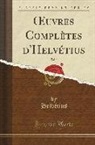 Helvetius Helvetius, Helvétius Helvétius - OEuvres Complètes d'Helvétius, Vol. 2 (Classic Reprint)
