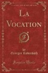 Georges Rodenbach - La Vocation (Classic Reprint)