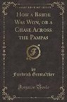 Friedrich Gersta¨cker, Friedrich Gerstäcker - How a Bride Was Won, or a Chase Across the Pampas (Classic Reprint)