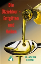 Angela Fetzner - Die Ölziehkur - Entgiften und Heilen
