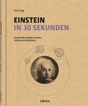 Brian Clegg, Brian Clegg - Einstein in 30 Sekunden 50 Zentrale Aspekte zu Leben, Arbeit und Vermächtnis
