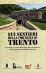 L. Caracristi, Luca Caracristi - Sui sentieri della fortezza di Trento. Itinerari alla scoperta dei luoghi e delle fortificazioni della prima guerra mondiale (1914-1918)