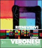P. Bolpagni, A. Di Brino, C. Savettieri - Ritmi visivi. Luigi Veronesi nell'astrattismo europeo